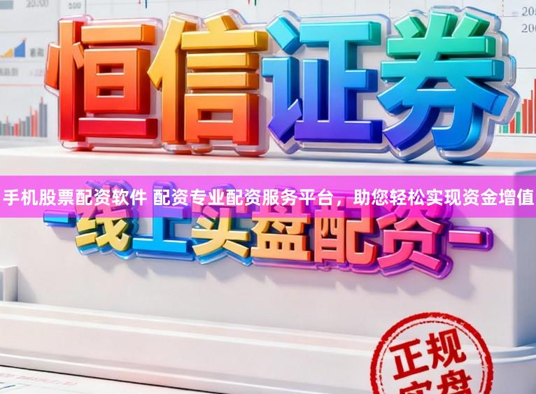 手机股票配资软件 配资专业配资服务平台，助您轻松实现资金增值