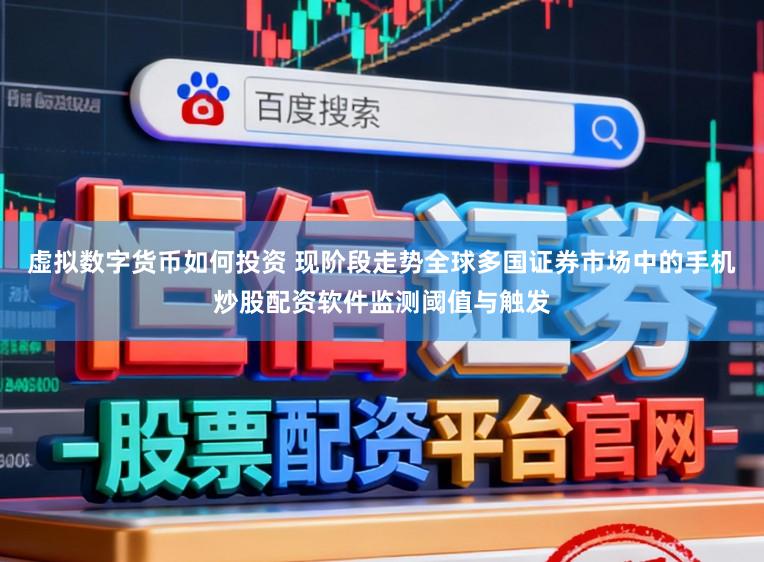 虚拟数字货币如何投资 现阶段走势全球多国证券市场中的手机炒股配资软件监测阈值与触发