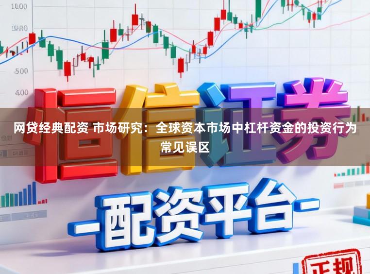 网贷经典配资 市场研究：全球资本市场中杠杆资金的投资行为常见误区