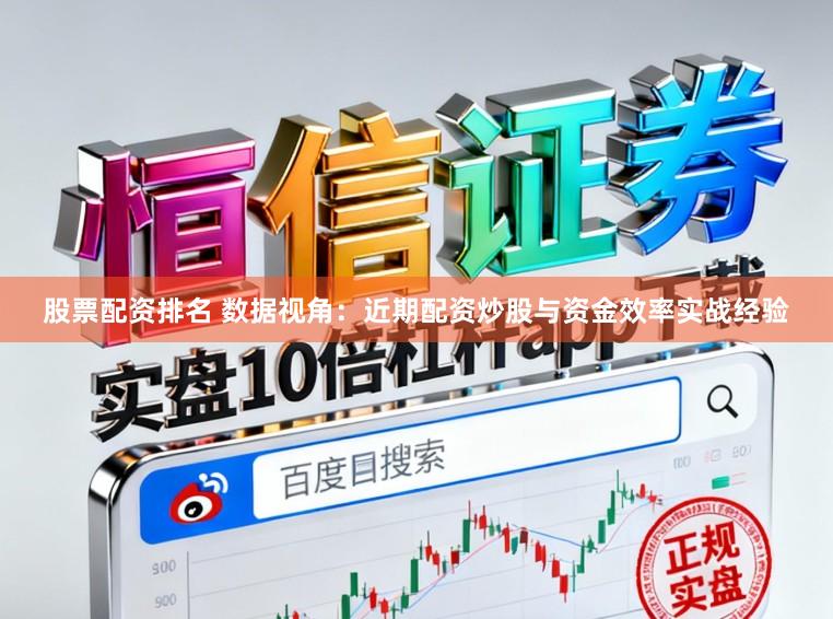 股票配资排名 数据视角：近期配资炒股与资金效率实战经验