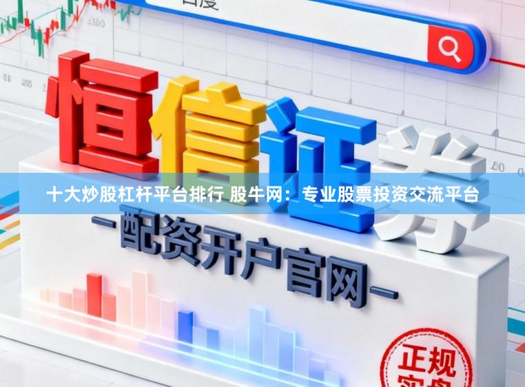 十大炒股杠杆平台排行 股牛网：专业股票投资交流平台