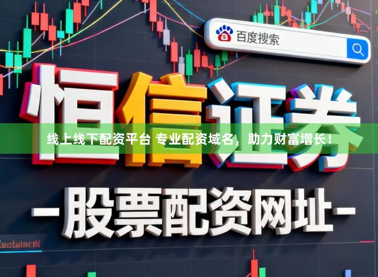 线上线下配资平台 专业配资域名，助力财富增长！