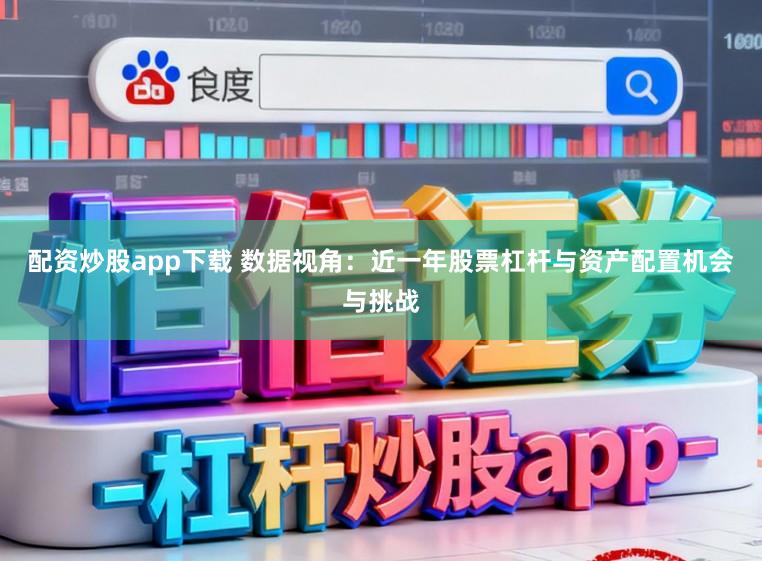 配资炒股app下载 数据视角：近一年股票杠杆与资产配置机会与挑战