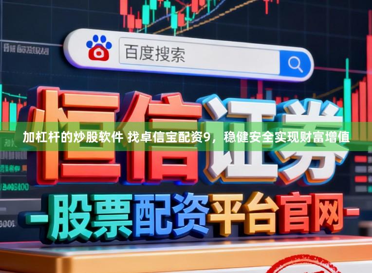 加杠杆的炒股软件 找卓信宝配资9，稳健安全实现财富增值